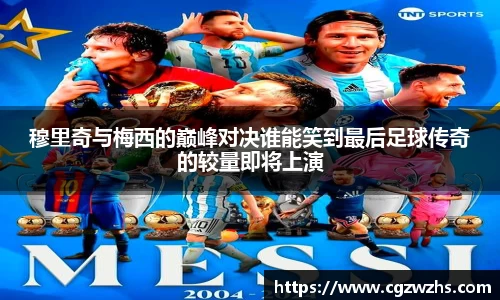 穆里奇与梅西的巅峰对决谁能笑到最后足球传奇的较量即将上演